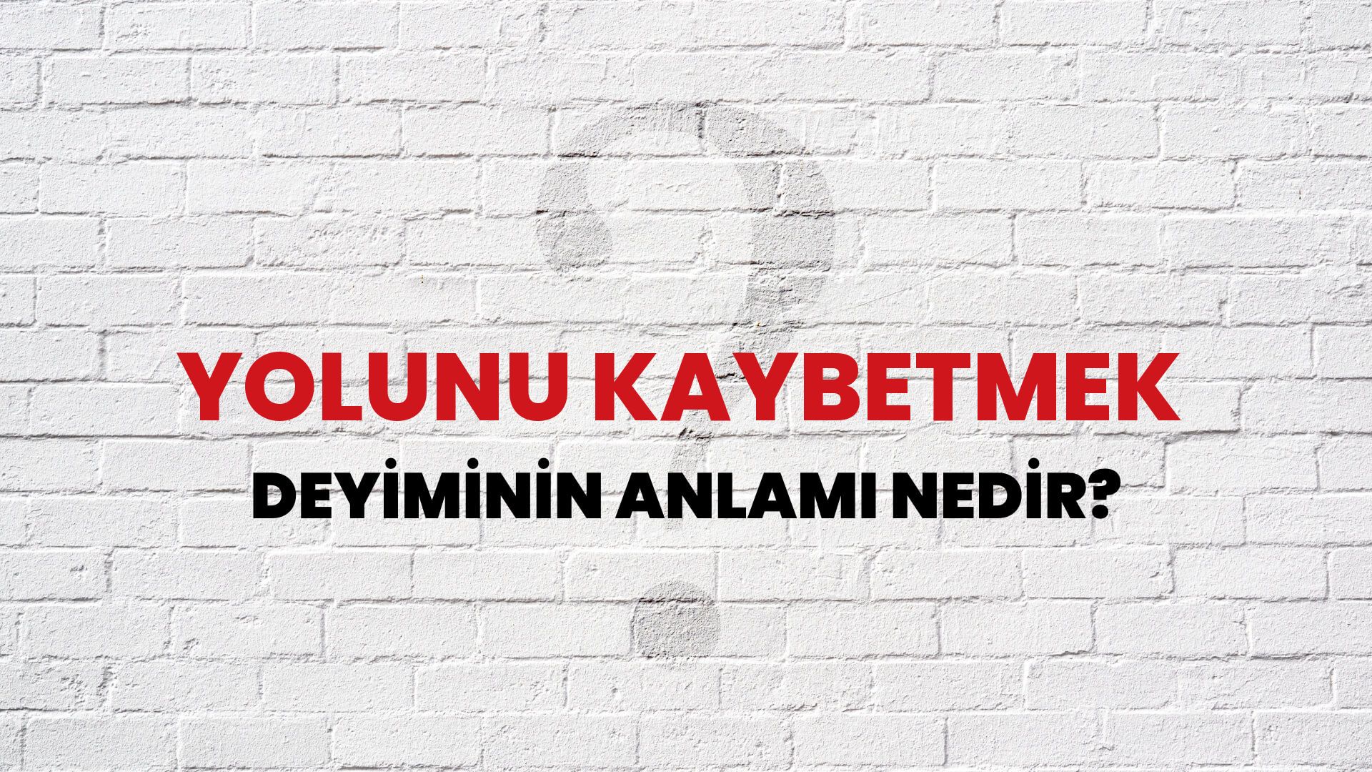Yolunu Kaybetmek Deyiminin Anlamı Nedir?