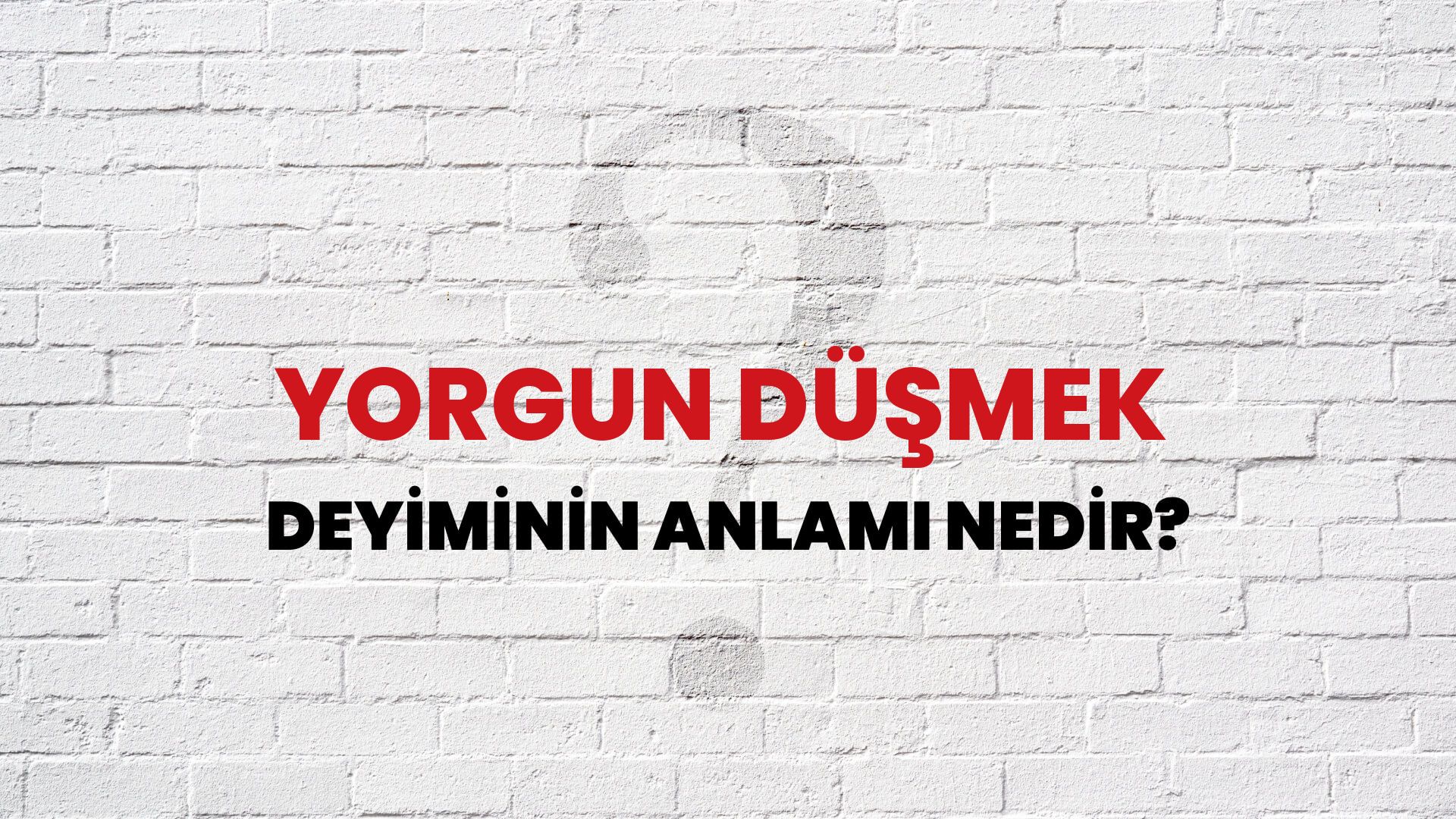 Yorgun Düşmek Deyiminin Anlamı Nedir?