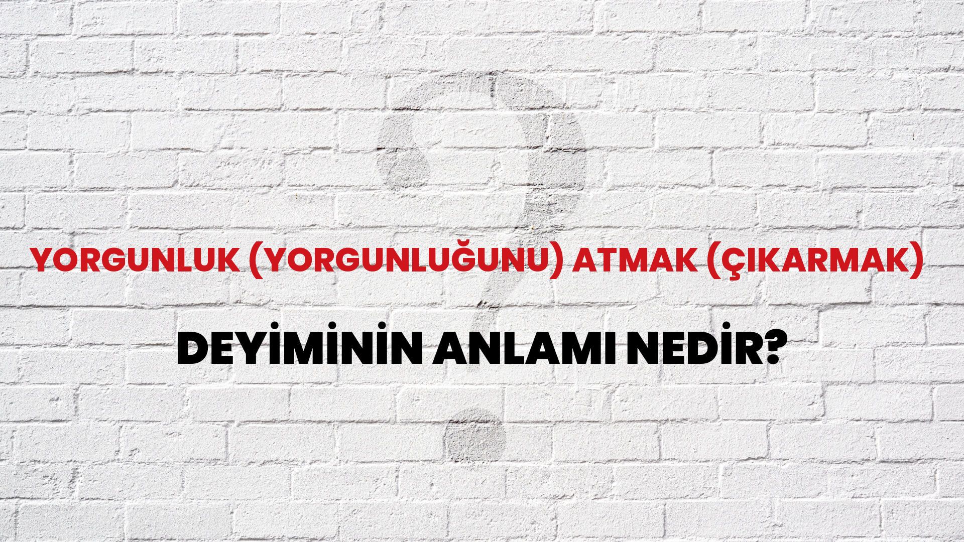 Yorgunluk (Yorgunluğunu) Atmak (Çıkarmak) Deyiminin Anlamı Nedir?