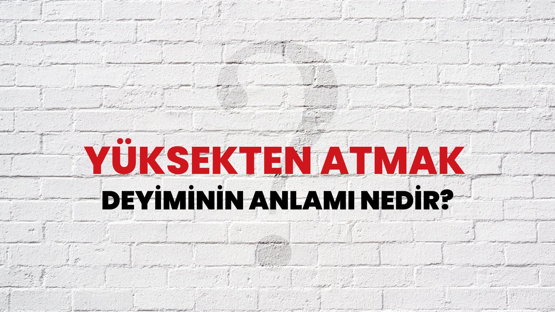 Yüksekten Atmak Deyiminin Anlamı Nedir?