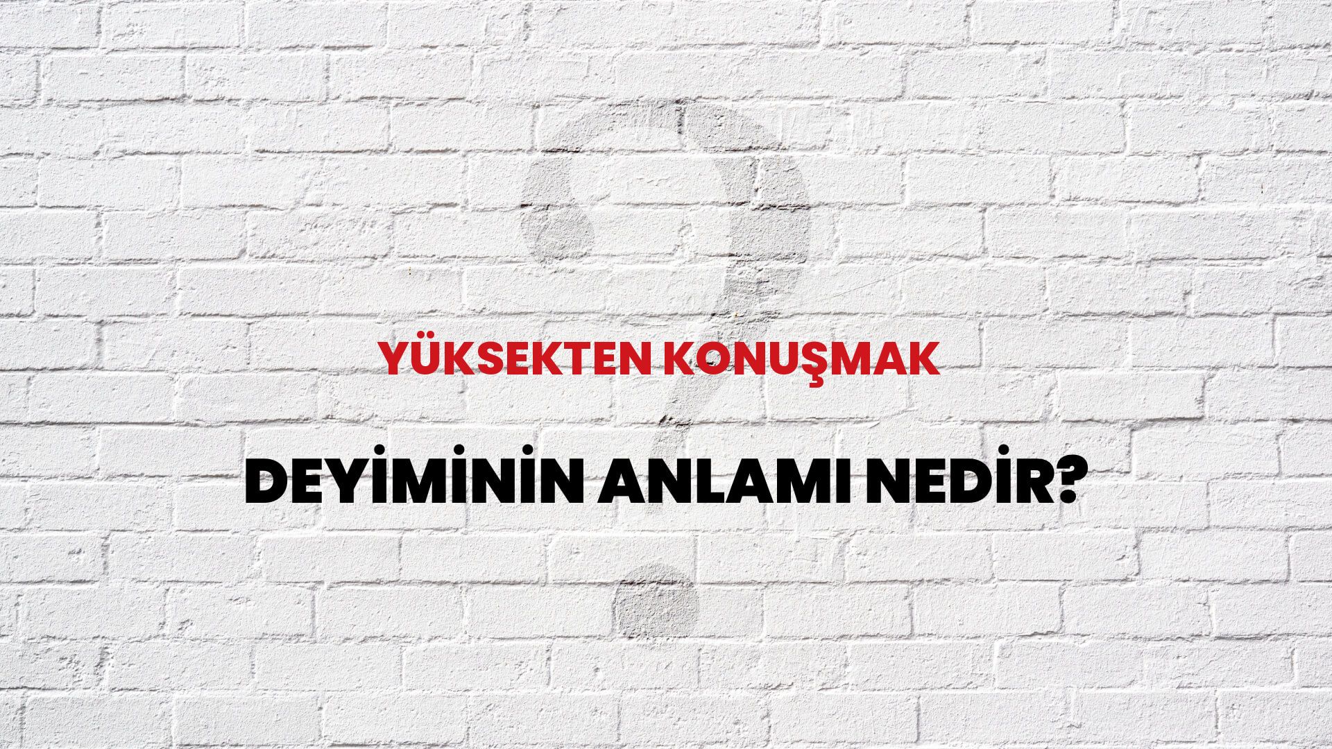 Yüksekten Konuşmak Deyiminin Anlamı Nedir?