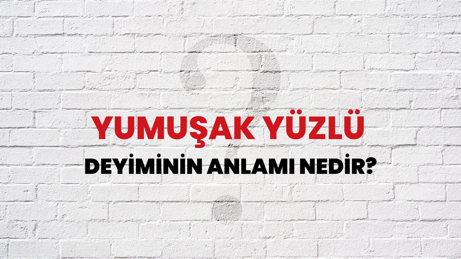 Yumuşak Yüzlü Deyiminin Anlamı Nedir?