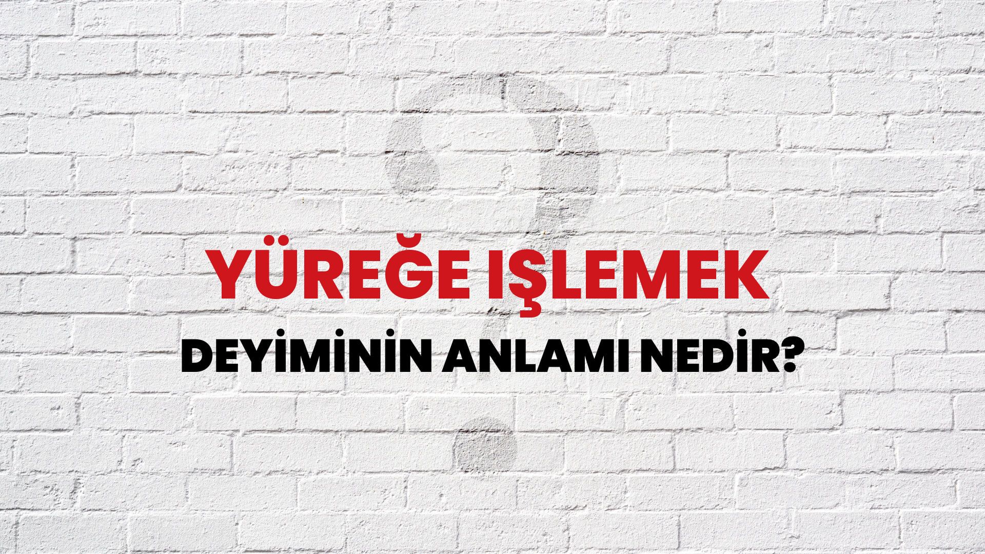 Yüreğe Işlemek Deyiminin Anlamı Nedir?