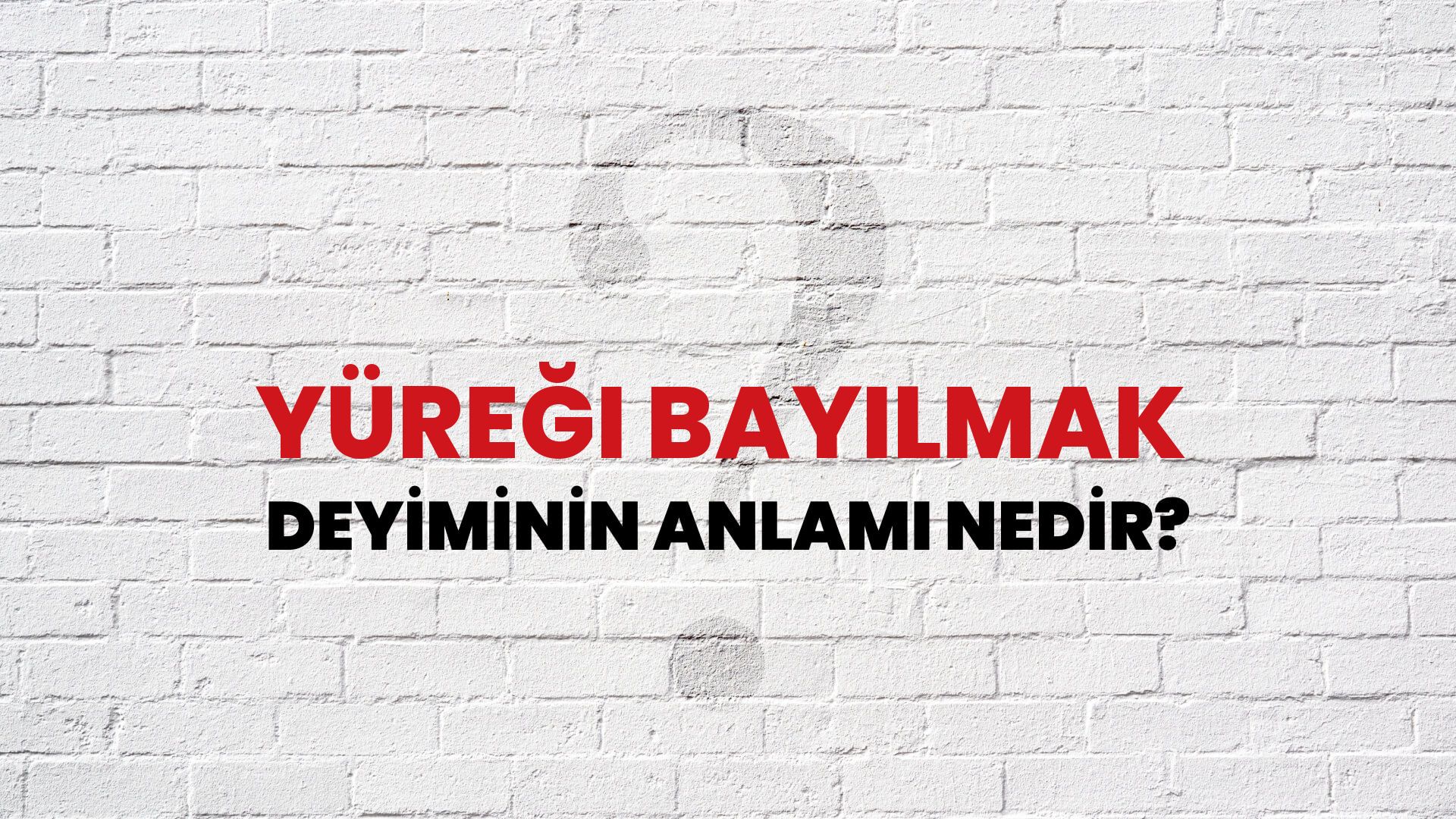 Yüreği Bayılmak Deyiminin Anlamı Nedir?