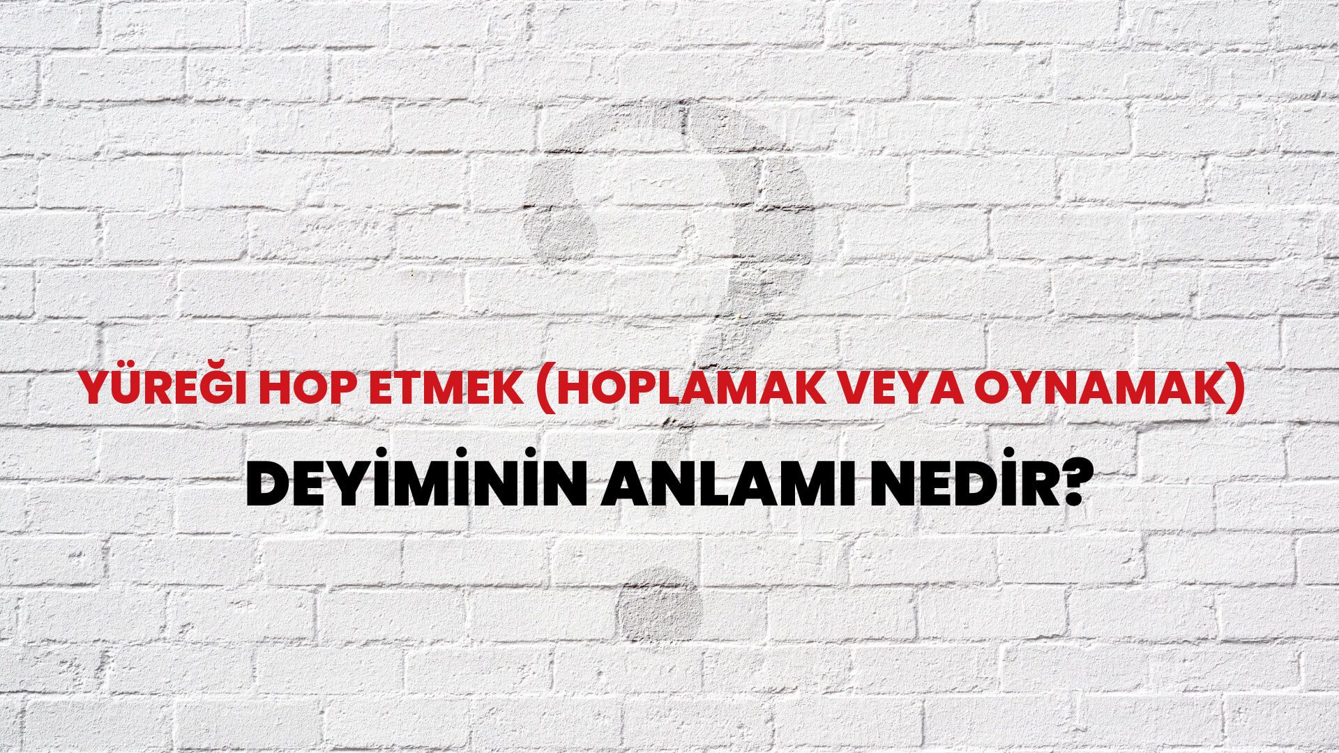 Yüreği Hop Etmek (Hoplamak Veya Oynamak) Deyiminin Anlamı Nedir?