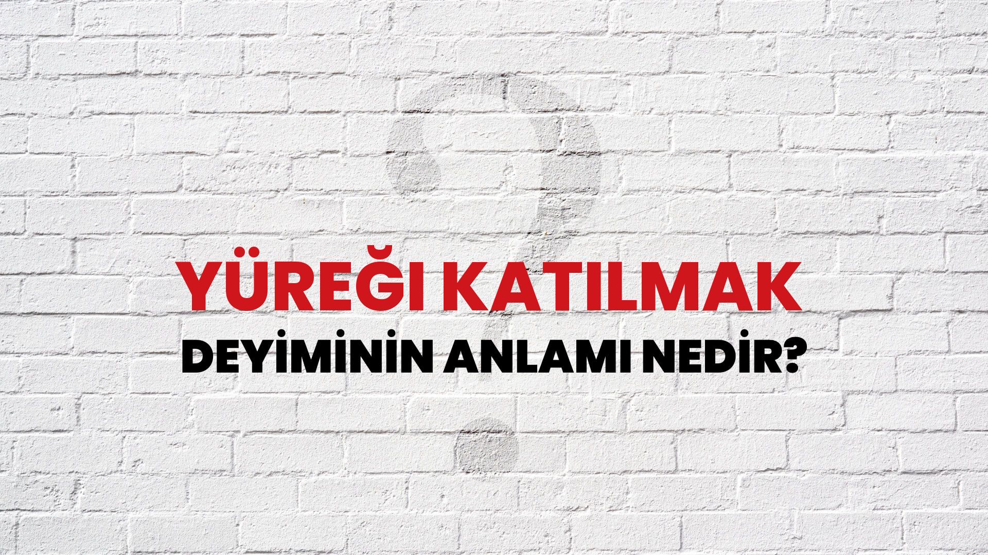 Yüreği Katılmak Deyiminin Anlamı Nedir?