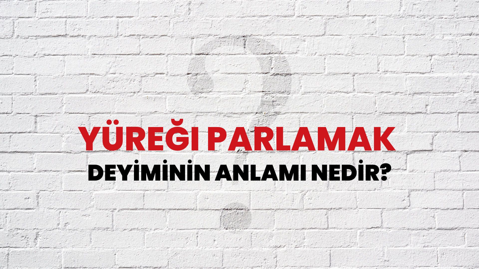 Yüreği Parlamak Deyiminin Anlamı Nedir?