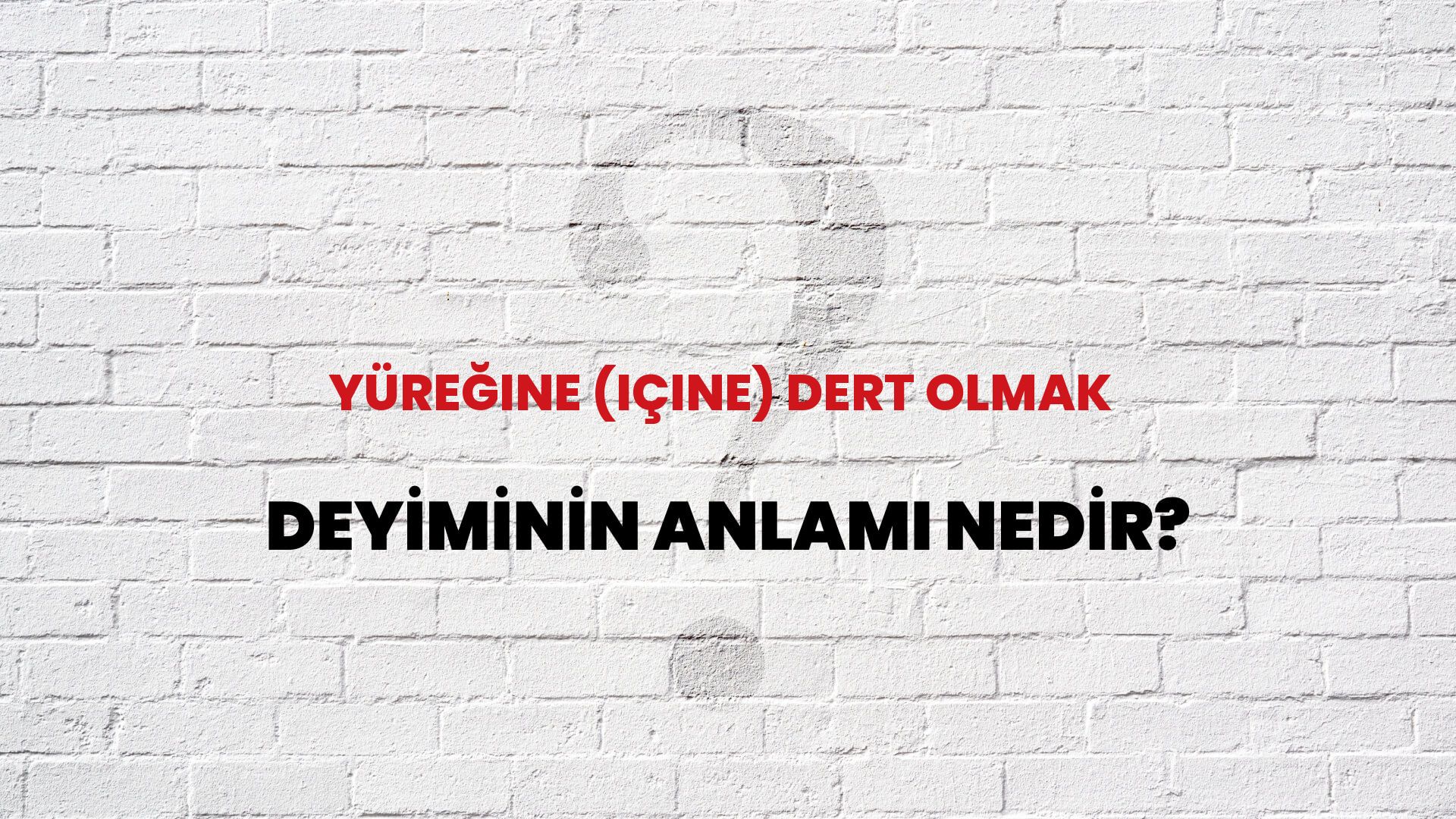 Yüreğine (Içine) Dert Olmak Deyiminin Anlamı Nedir?