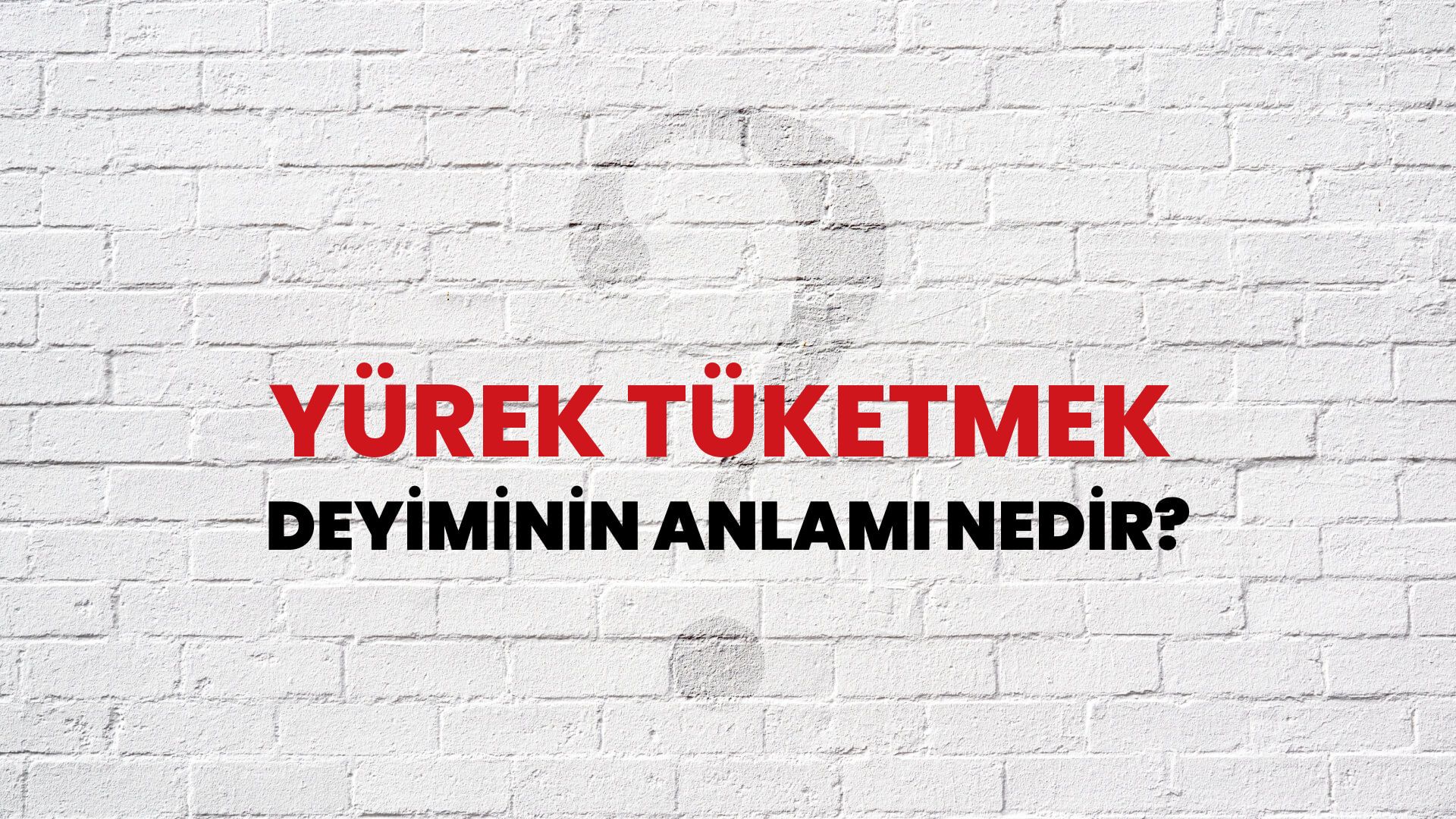 Yürek Tüketmek Deyiminin Anlamı Nedir?