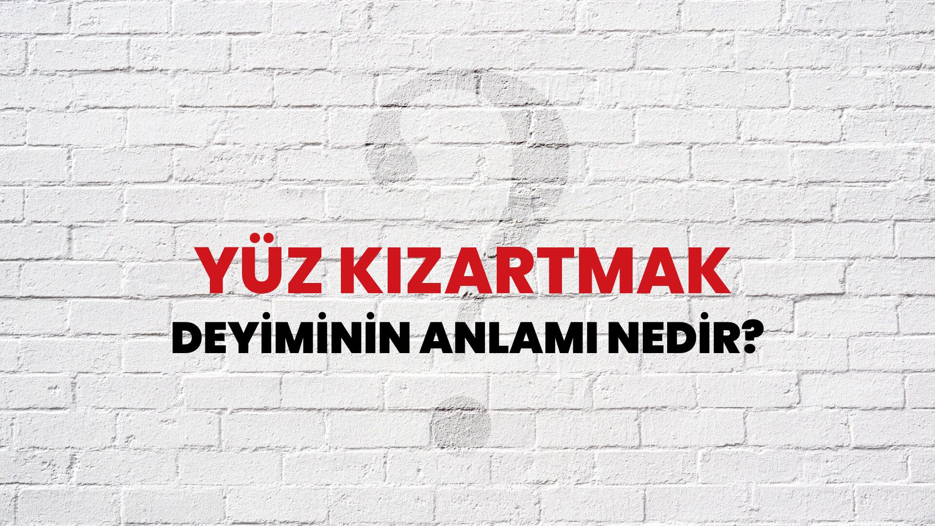 Yüz Kızartmak Deyiminin Anlamı Nedir?