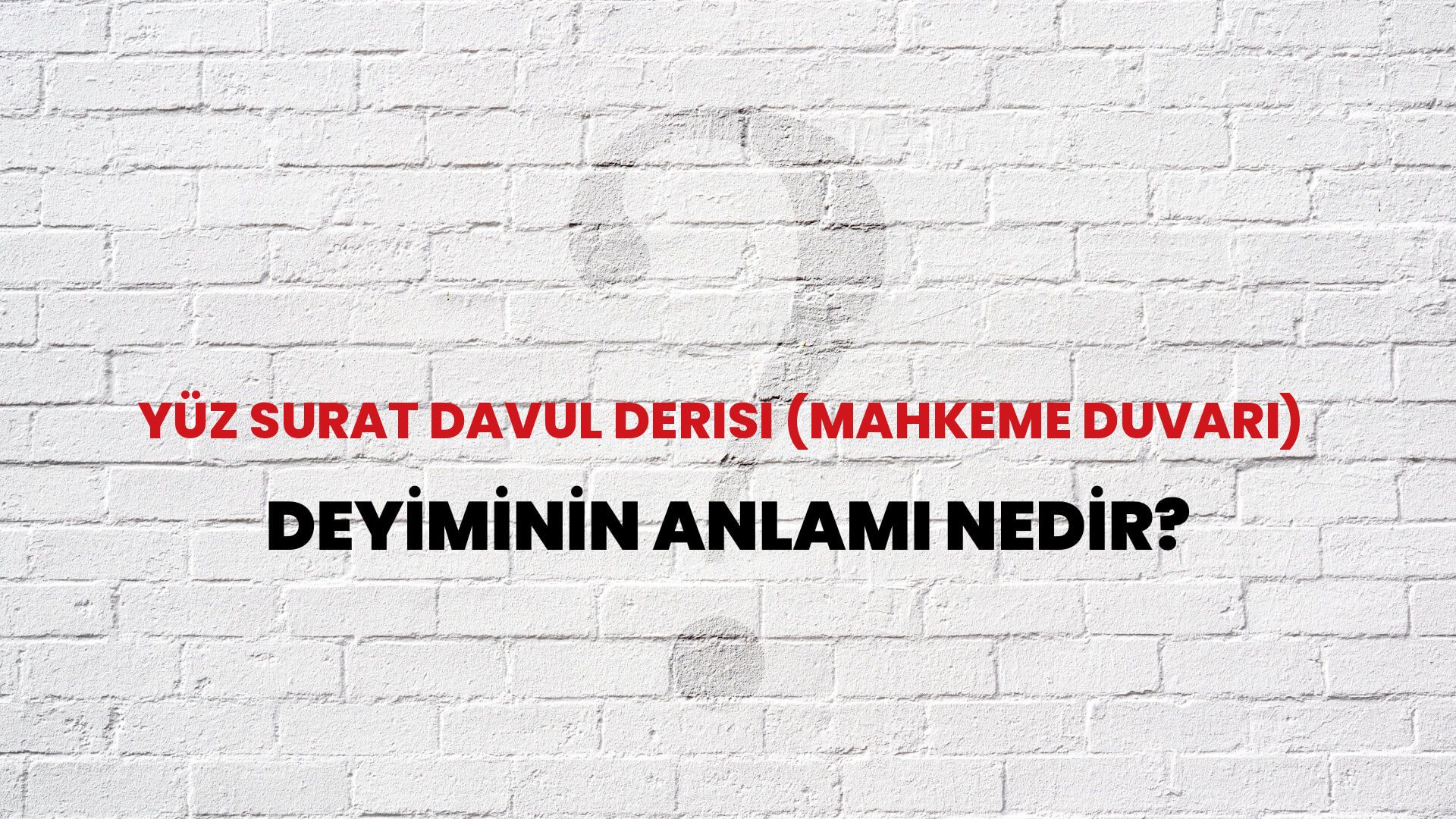 Yüz Surat Davul Derisi (Mahkeme Duvarı) Deyiminin Anlamı Nedir?