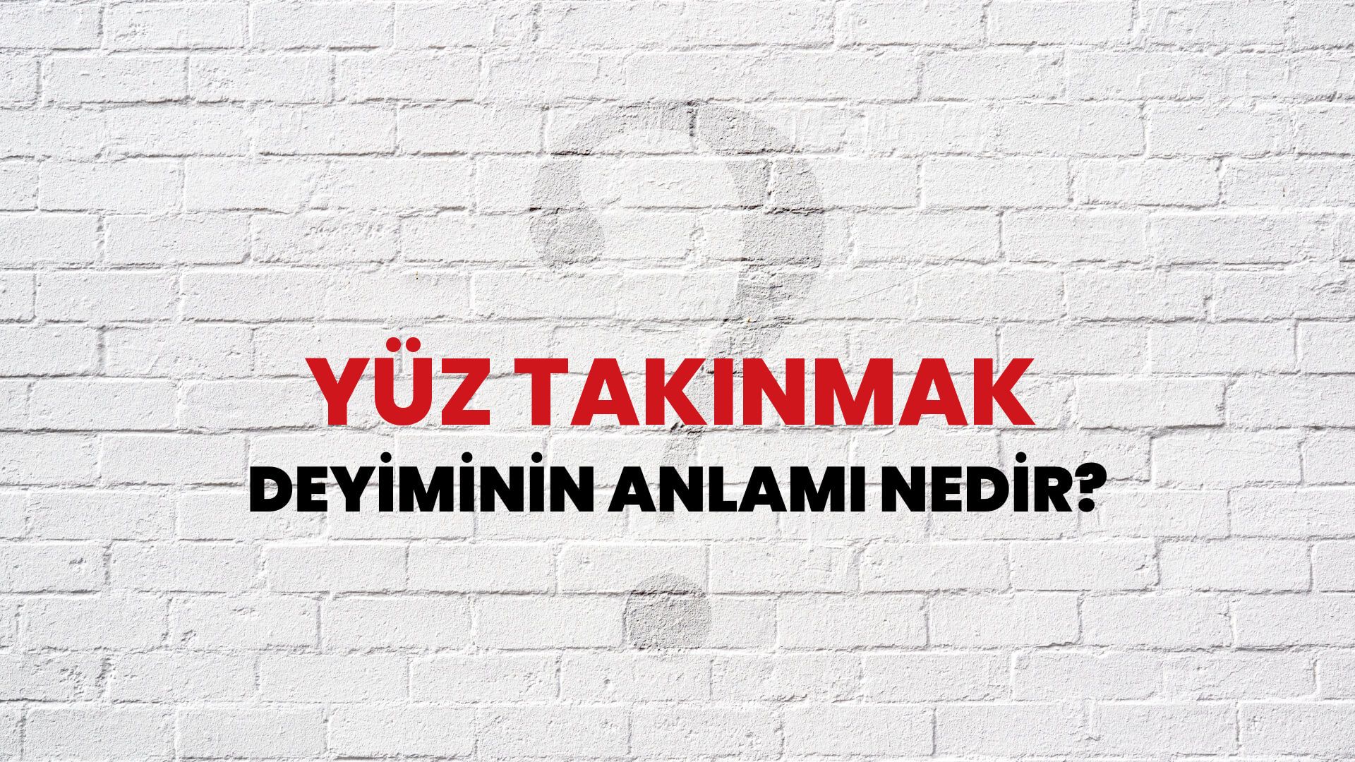 Yüz Takınmak Deyiminin Anlamı Nedir?