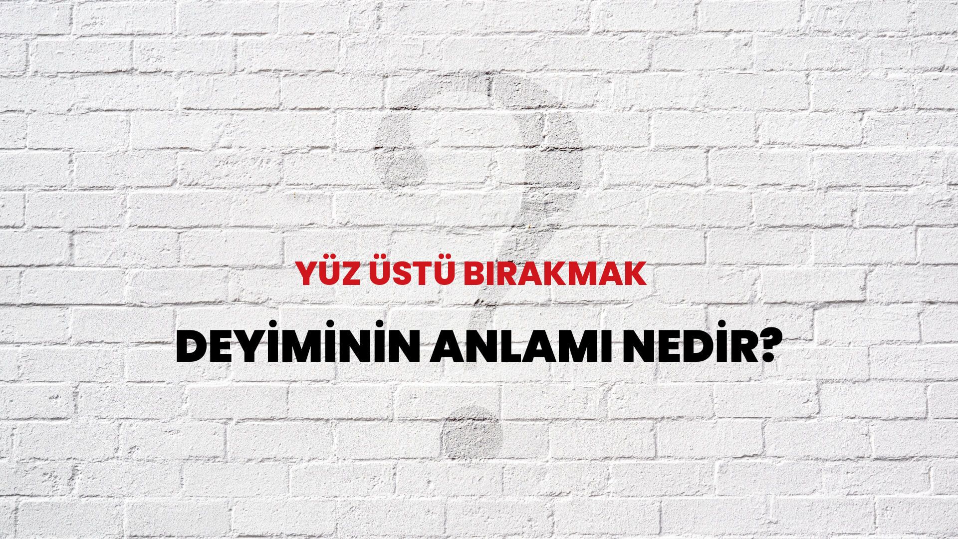 Yüz Üstü Bırakmak Deyiminin Anlamı Nedir?