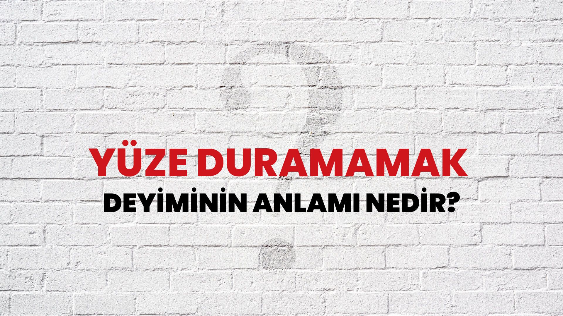 Yüze Duramamak Deyiminin Anlamı Nedir?