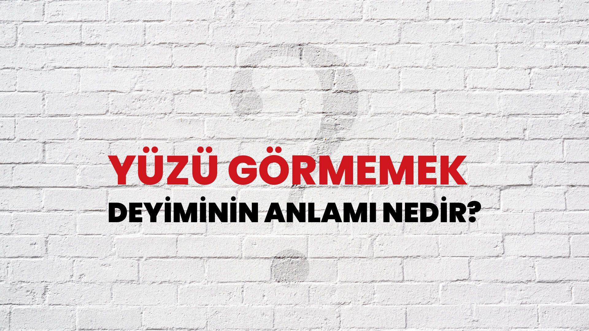 Yüzü Görmemek Deyiminin Anlamı Nedir?