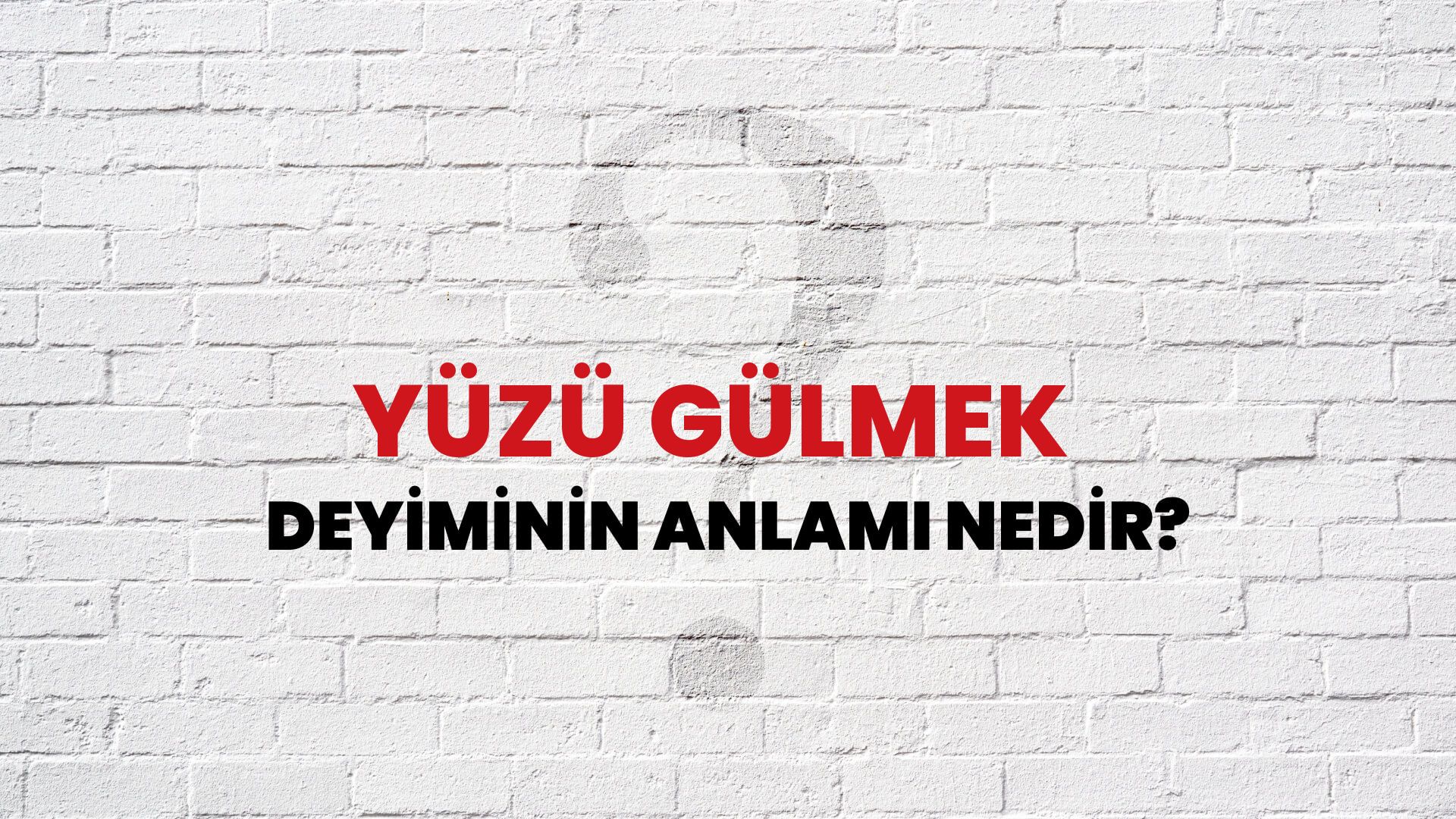 Yüzü Gülmek Deyiminin Anlamı Nedir?