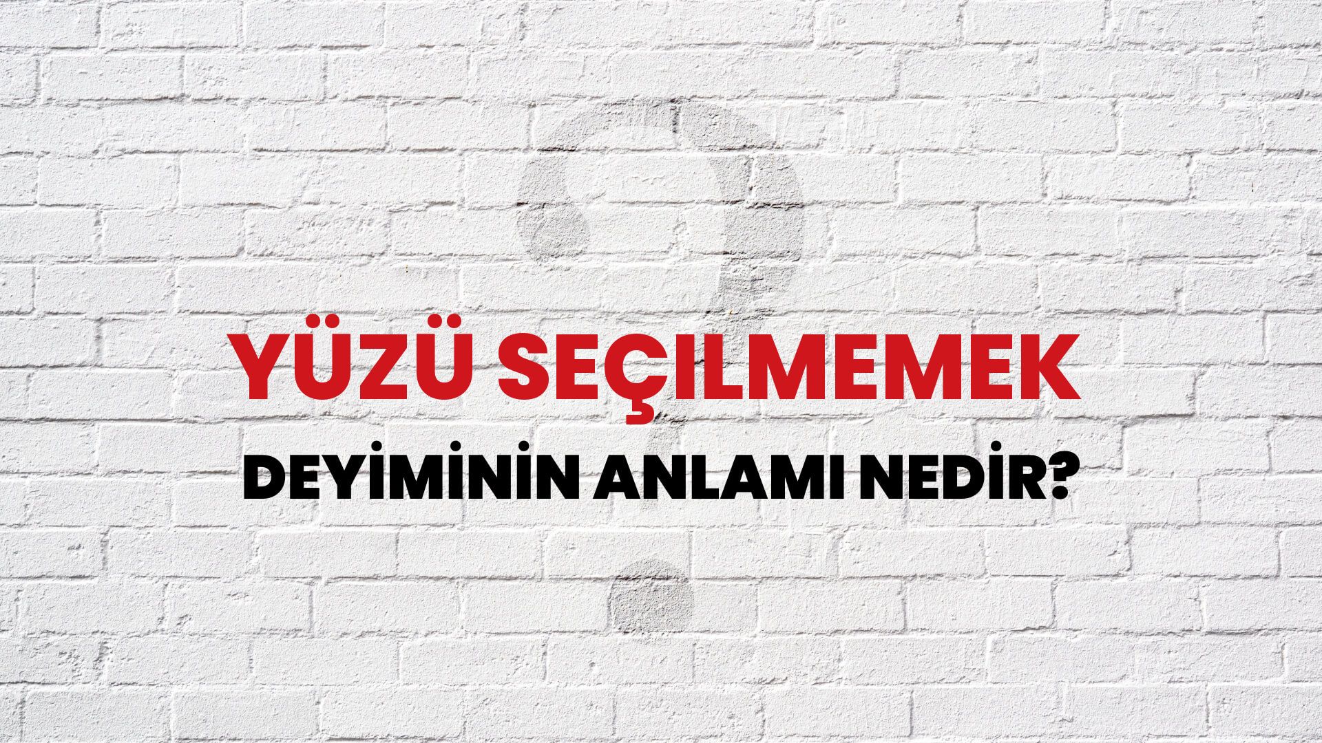Yüzü Seçilmemek Deyiminin Anlamı Nedir?