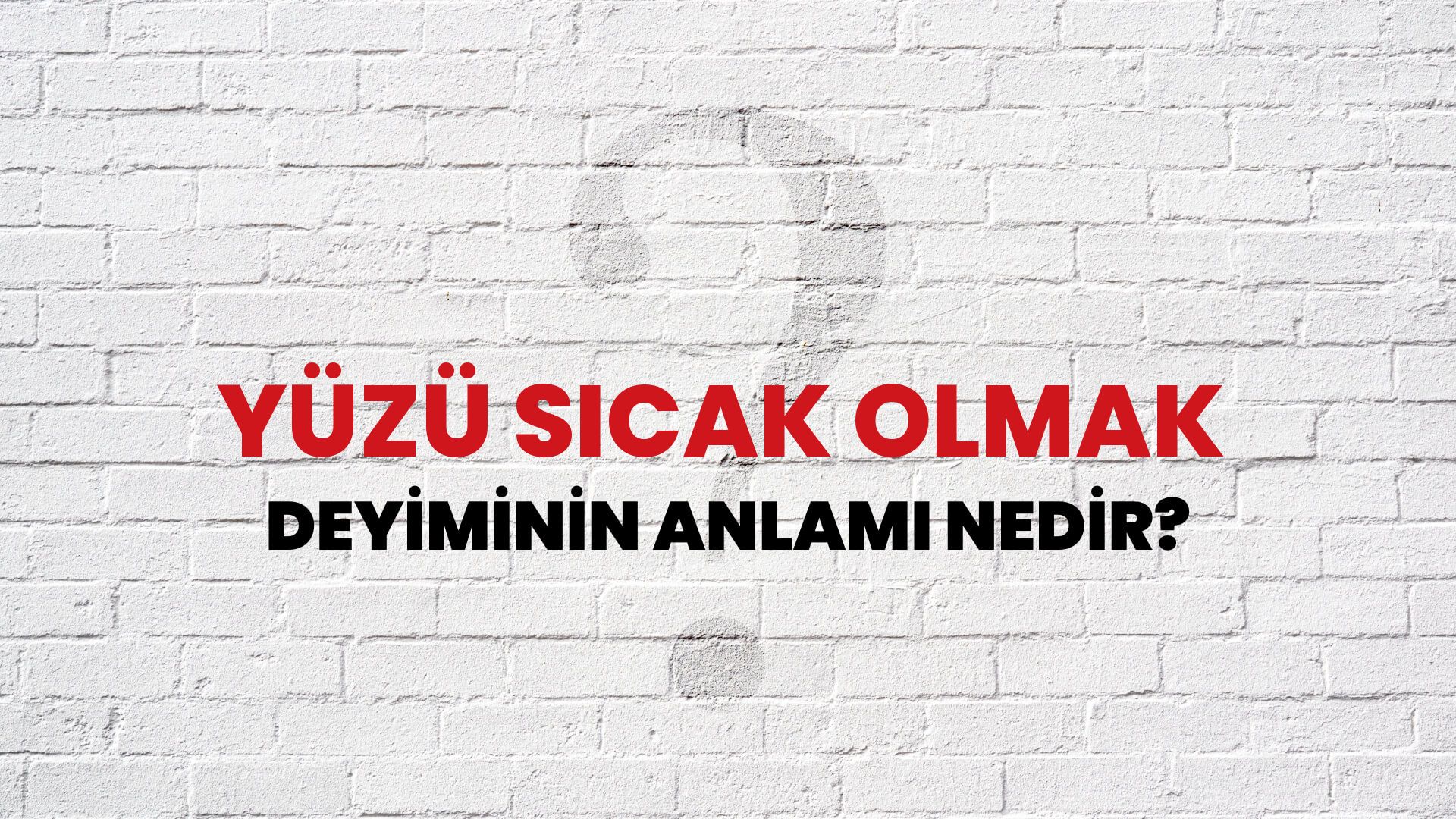 Yüzü Sıcak Olmak Deyiminin Anlamı Nedir?