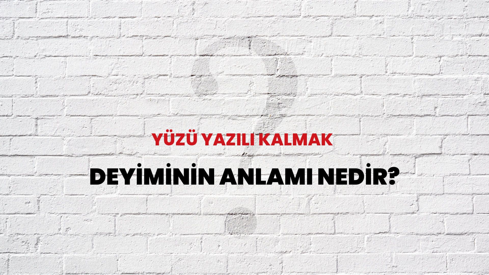 Yüzü Yazılı Kalmak Deyiminin Anlamı Nedir?