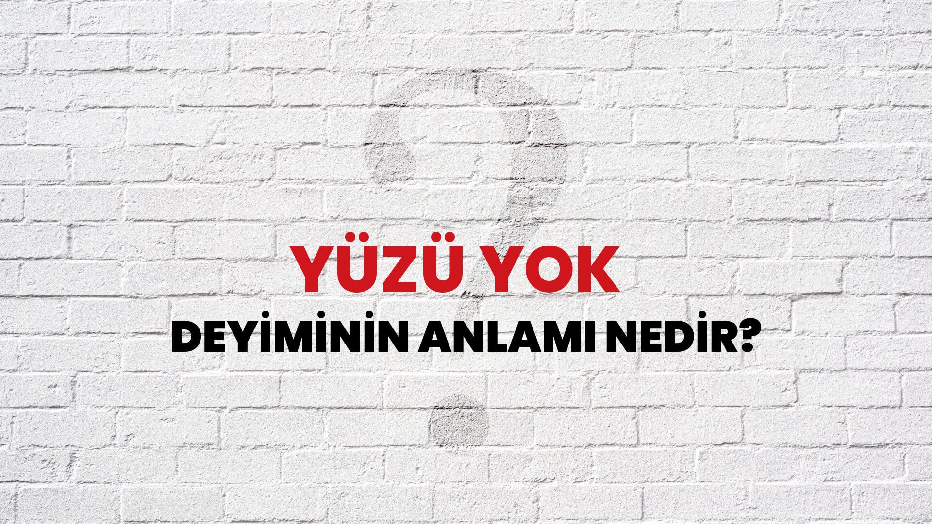 Yüzü Yok Deyiminin Anlamı Nedir?