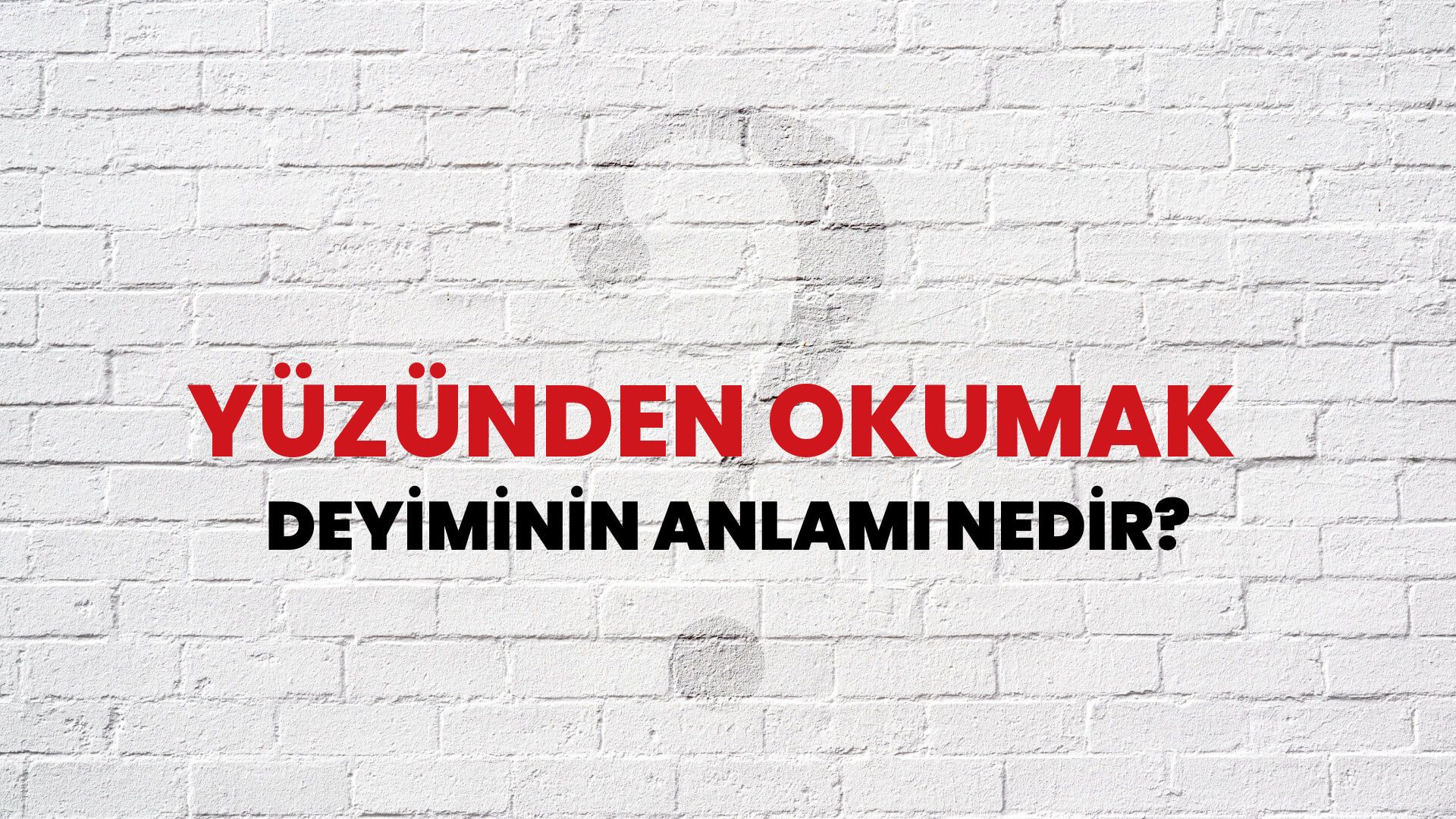 Yüzünden Okumak Deyiminin Anlamı Nedir?