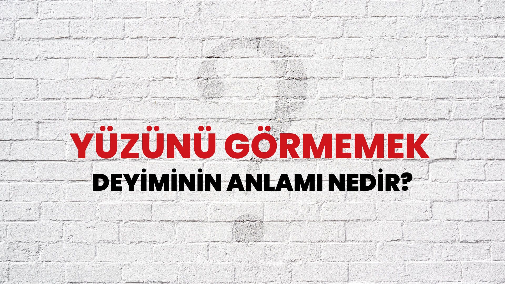 Yüzünü Görmemek Deyiminin Anlamı Nedir?