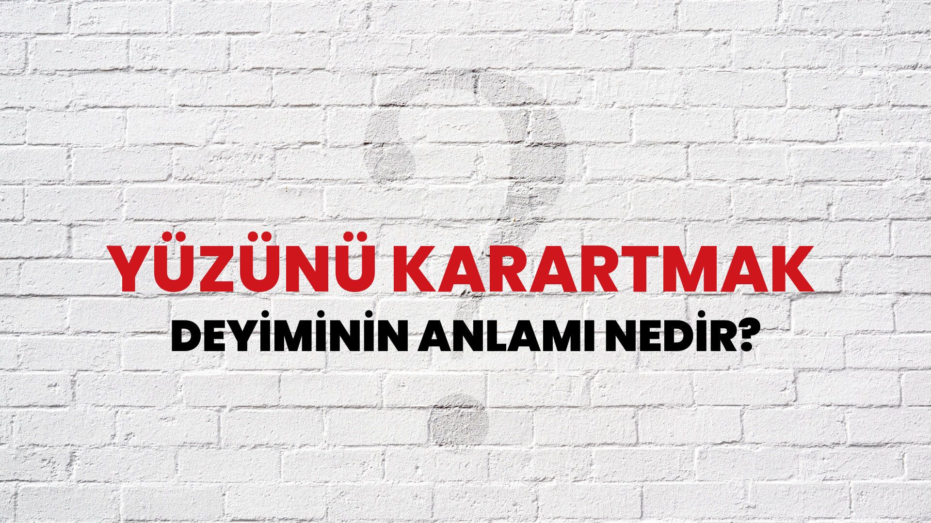 Yüzünü Karartmak Deyiminin Anlamı Nedir?