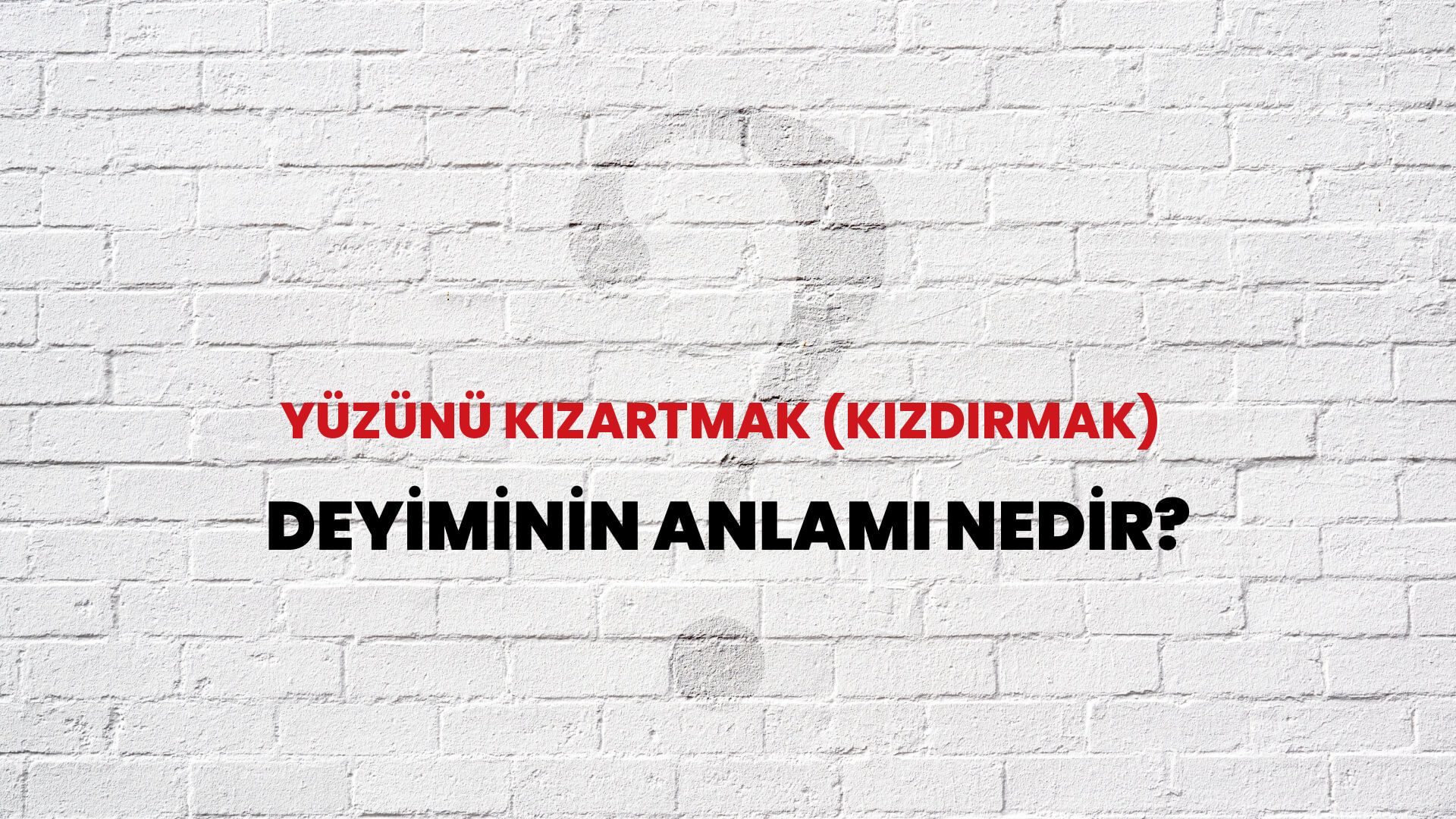 Yüzünü Kızartmak (Kızdırmak) Deyiminin Anlamı Nedir?