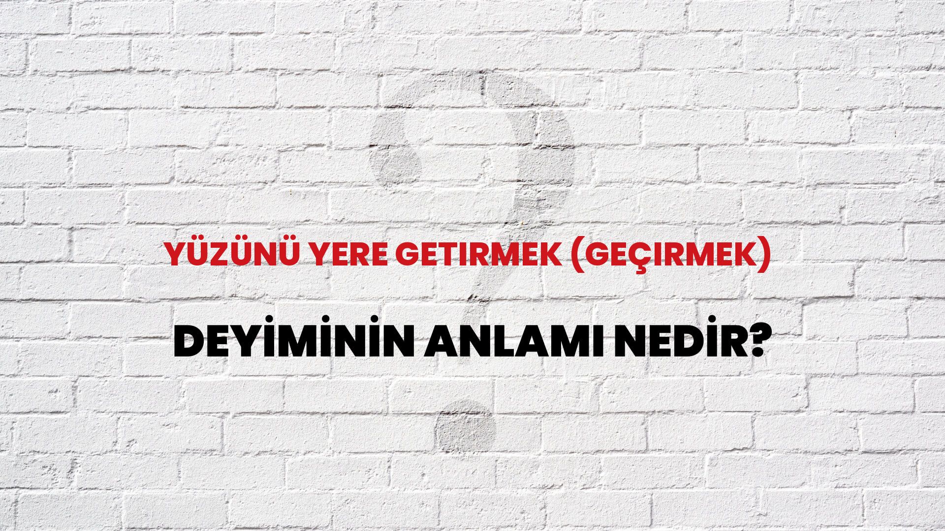 Yüzünü Yere Getirmek (Geçirmek) Deyiminin Anlamı Nedir?