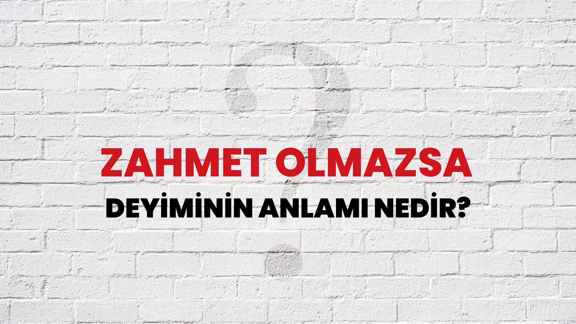 Zahmet Olmazsa Deyiminin Anlamı Nedir?