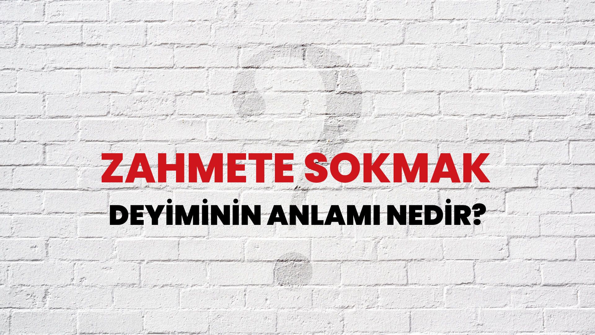 Zahmete Sokmak Deyiminin Anlamı Nedir?