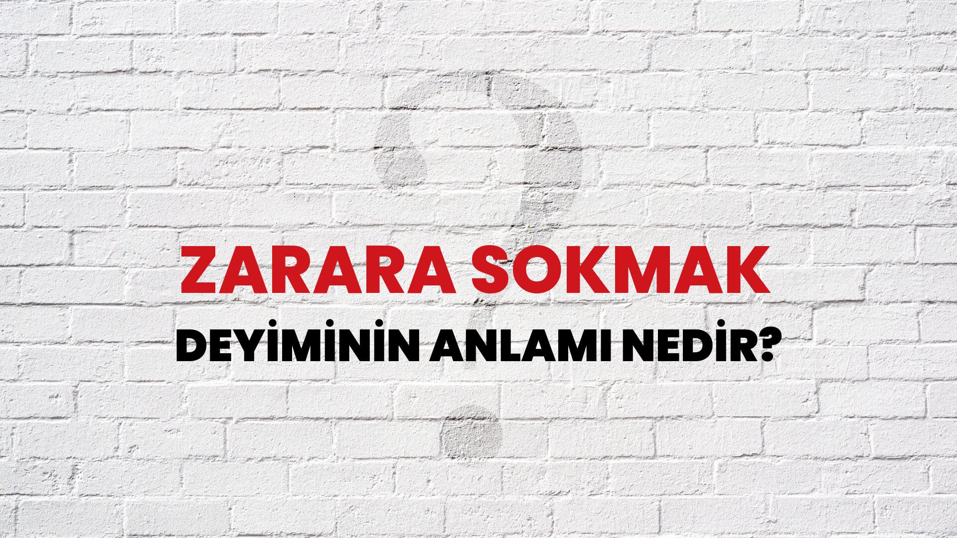 Zarara Sokmak Deyiminin Anlamı Nedir?
