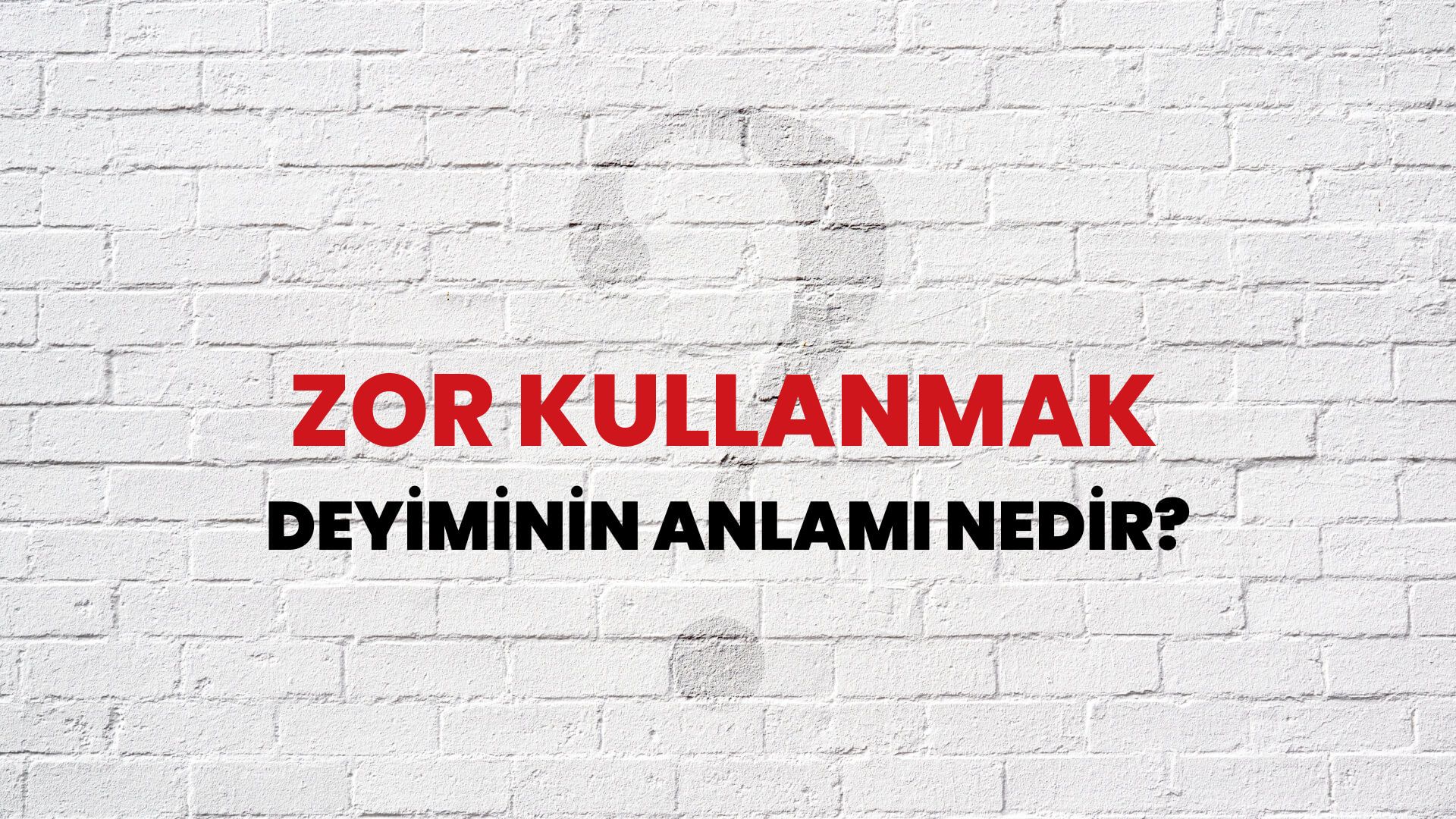 Zor Kullanmak Deyiminin Anlamı Nedir?