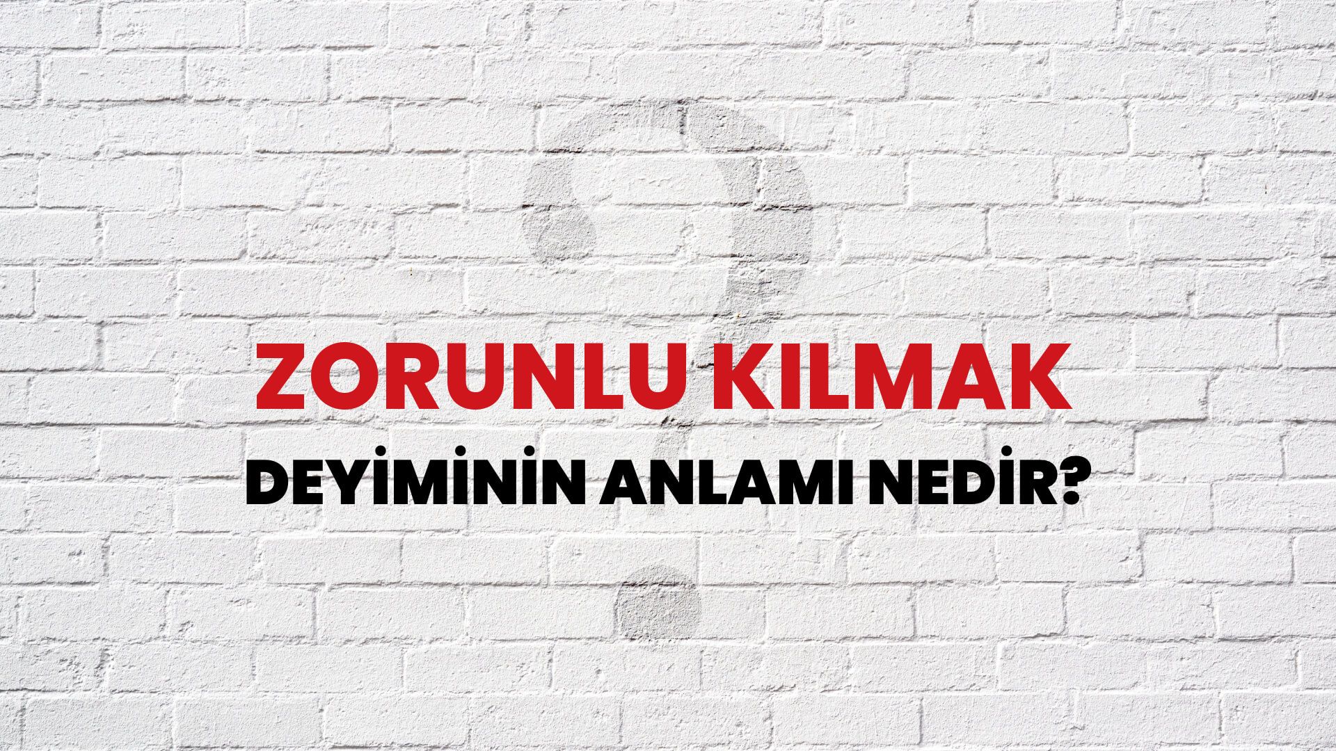 Zorunlu Kılmak Deyiminin Anlamı Nedir?