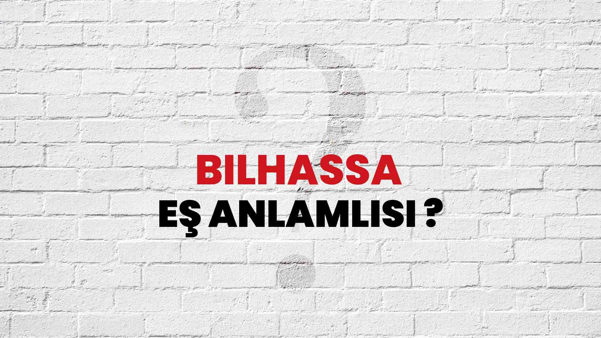Bilhassa kelimesi eş anlamlısı nedir?