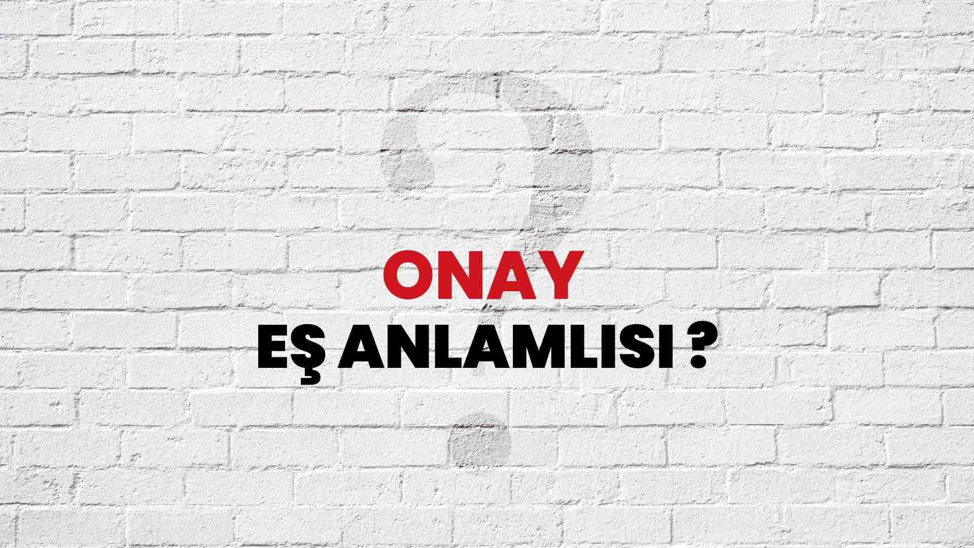 Onay kelimesi eş anlamlısı nedir?