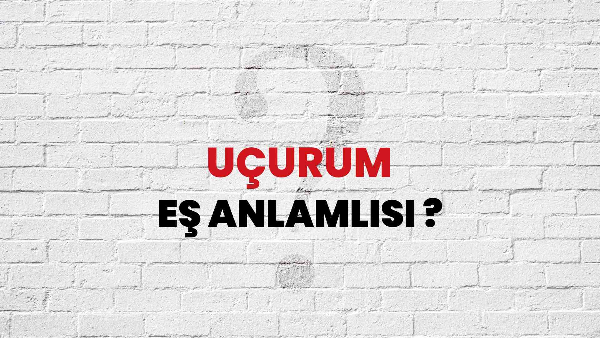 Uçurum kelimesinin eş anlamı nedir 3 harfli?