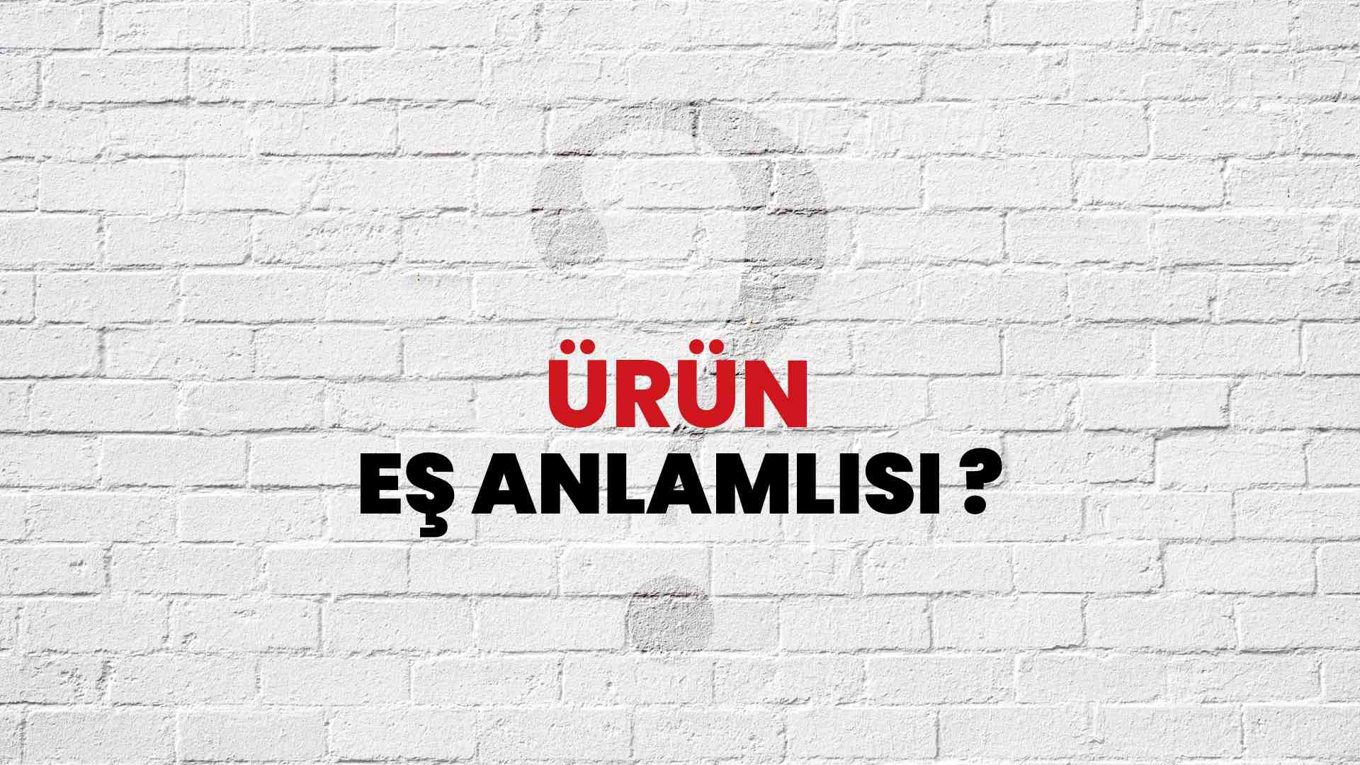 Ürün kelimesi eş anlamlısı nedir?
