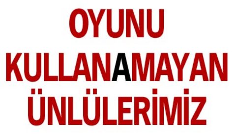 İşte oyunu kullan(a)mayan ünlülerimiz ve görüşleri...