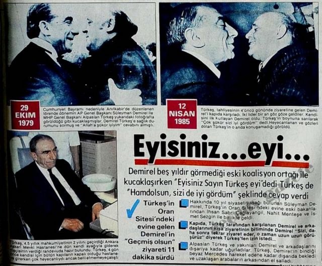 (1985) Demirel beş yıldır görmediği eski koalisyon ortağı ile kucaklaşırken "Eyisiniz Sayın Türkeş eyi" dedi. Türkeş de "Hamdolsun, sizi de iyi gördüm" şeklinde cevap verdi -  -  -  -  -