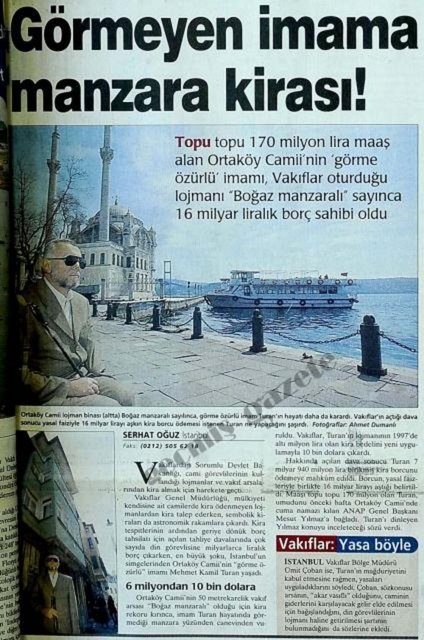 (2000) Topu topu 170 milyon lira maaş alan Ortaköy Camii'nin 'görme özürlü' imamı, Vakıflar oturduğu lojmanı "Boğaz Manzaralı" sayınca 16 milyar liralık borç sahibi oldu