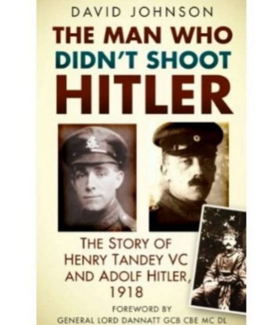 İngiliz tarihçi David Johnson'ın önümüzdeki hafta piyasaya çıkacak kitabı "The man who didn't shoot Hitler" (Hitler'i vurmayan adam) Birinci Dünya Savaşı'nda Fransa'da İngiliz ordusunda görevli er Henry Tandy'nin inanılmaz yaşam öyküsünü anlatıyor.