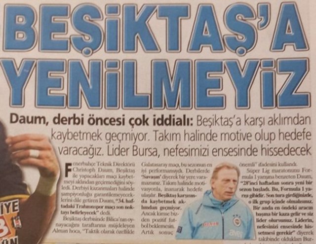 16- Şampiyonluk yolundaki Fenerbahçe dev derbi öncesi bir hayli iddialıymış. Teknik direktör Daum da bunu açıkça dile getirmiş. Bu iddiası boşa çıkmadı Daum'un ama Bilica'nın ortaya çıkardığı kötü görüntü, galibiyeti biraz da olsa gölgeledi.