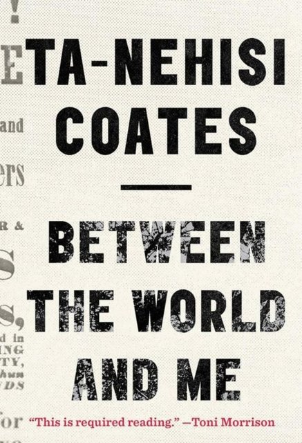 Between the World and Me- Ta-Nehisi Coates