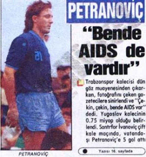 VUKASIN PETRANOVIC - Dünya'nın en güzel uzaktan gollerini yiyen kalecisiydi. Her yere uçardı ama topu yakalayamazdı. Mehmet Ali Yılmaz saçından ötürü topları göremediğini düşünüp kahkülünü kestirtmişti ama Barcelona ve Lyon maçında yine nefis goller yemeye devam etti. Sonra miyop olduğu anlaşıldı. Konyaspor'a gönderildi. 1 sezonda 85 gol yedi.