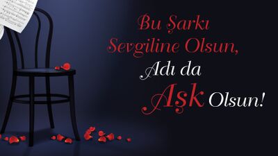 Bu şarkı sevgiline olsun, adı da aşk olsun!