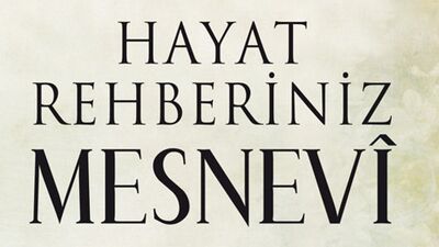 Hayat rehberiniz Mesnevî olsun!
