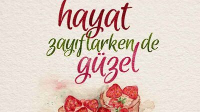 Hayat zayıflarken de güzel