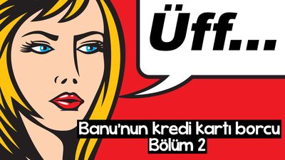 Banu'nun kredi kartı borcu - 2. bölüm