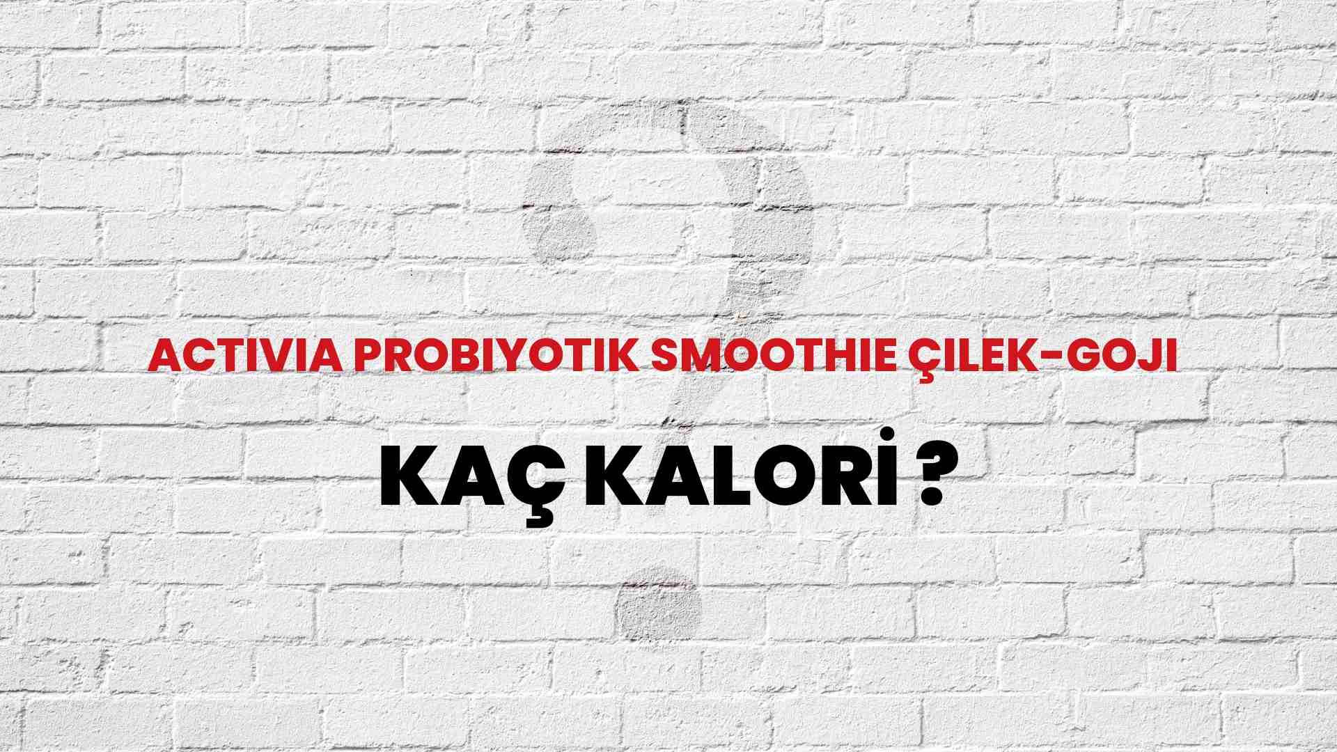 Activia Probiyotik Smoothie Çilek-Goji Kaç Kalori? Activia Probiyotik Smoothie Çilek-Goji Kalori Miktarı ve Besin Değeri